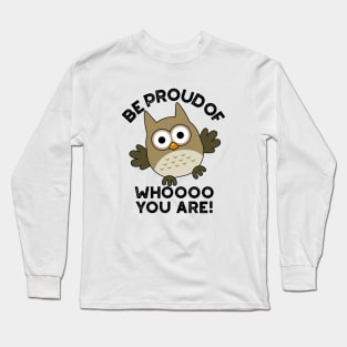 Be Proud Of Whooo You Are Cute Animal Owl Pun Long Sleeve T-Shirt